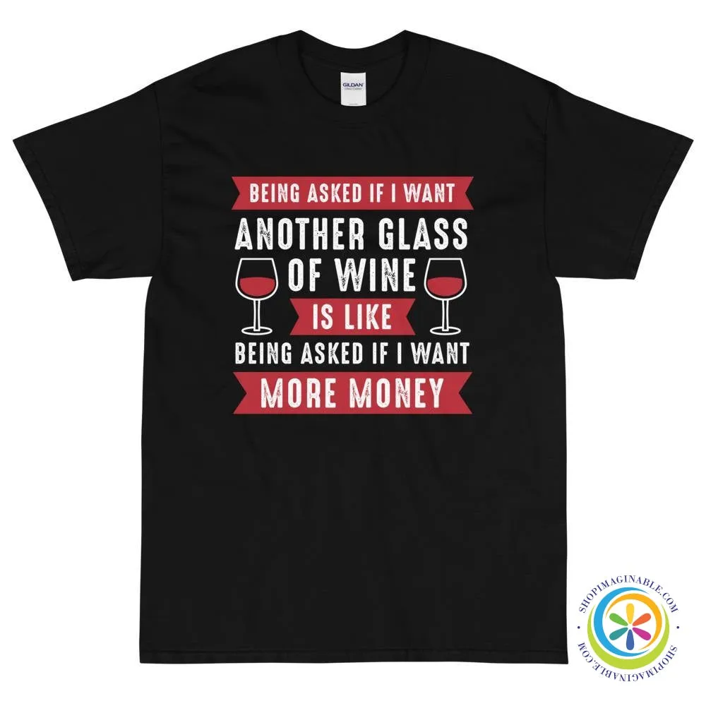 Being Asked If I Want More Wine...Unisex T-Shirt