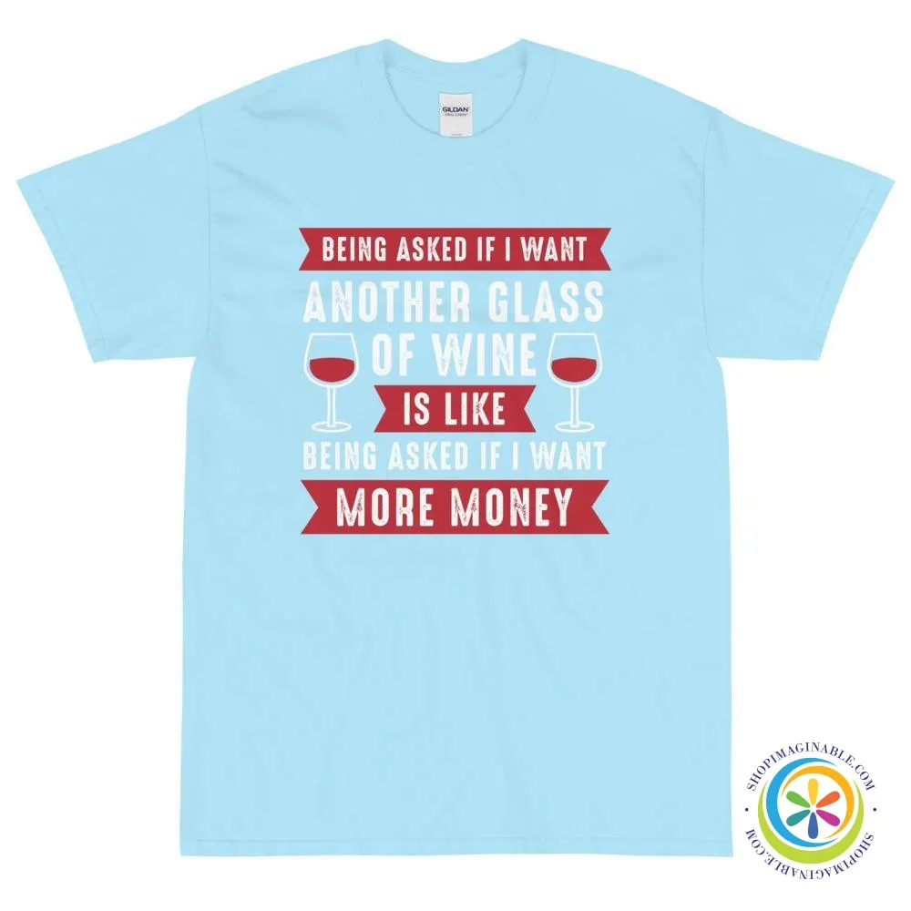 Being Asked If I Want More Wine...Unisex T-Shirt
