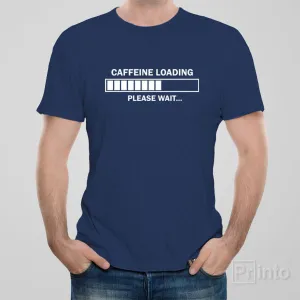 Caffeine loading. Please wait. - T-shirt