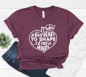 It Takes a Big Heart to Teach Little Minds - Teacher T Shirt - Gift - Valentine's Day - Appreciation - End of School Year