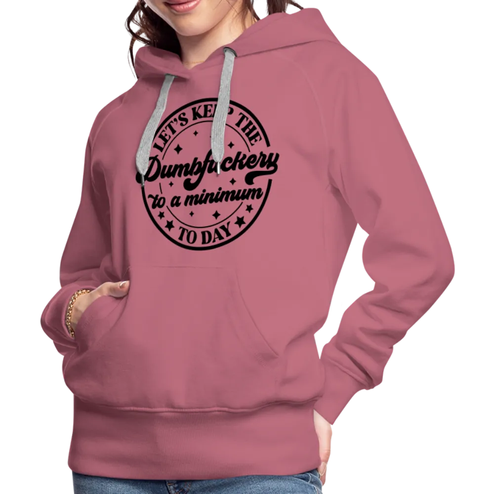 Let's Keep the Dumbfuckery To A Minimum Today : Women’s Premium Hoodie (Black Letters)