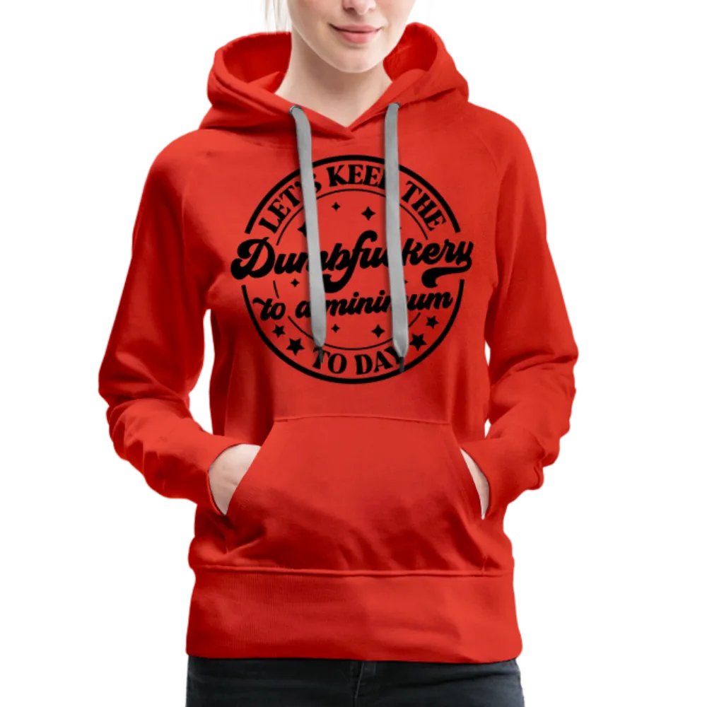 Let's Keep the Dumbfuckery To A Minimum Today : Women’s Premium Hoodie (Black Letters)