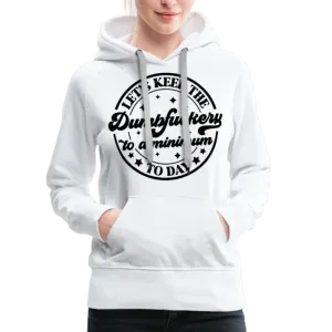 Let's Keep the Dumbfuckery To A Minimum Today : Women’s Premium Hoodie (Black Letters)