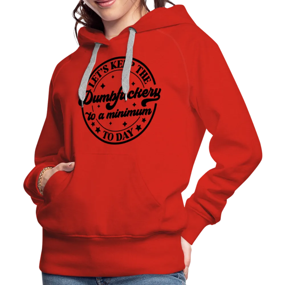Let's Keep the Dumbfuckery To A Minimum Today : Women’s Premium Hoodie (Black Letters)