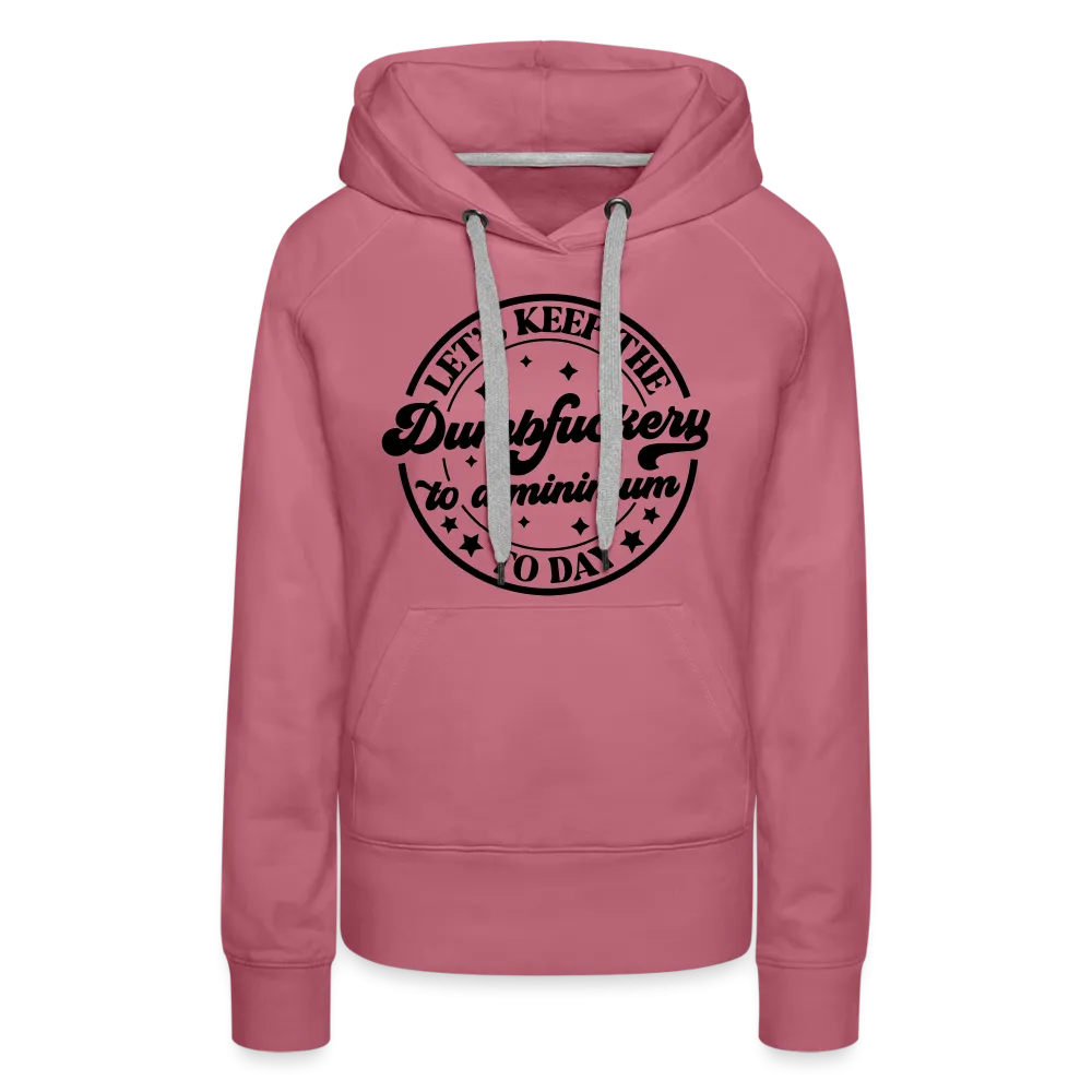Let's Keep the Dumbfuckery To A Minimum Today : Women’s Premium Hoodie (Black Letters)
